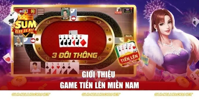 Tổng quan về phiên bản game tiến lên miền Nam