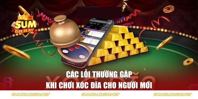 Các lỗi thường gặp khi chơi xóc đĩa cho người mới