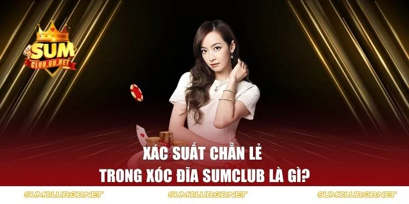 Xác suất chẵn lẻ trong xóc đĩa SUMCLUB là gì?