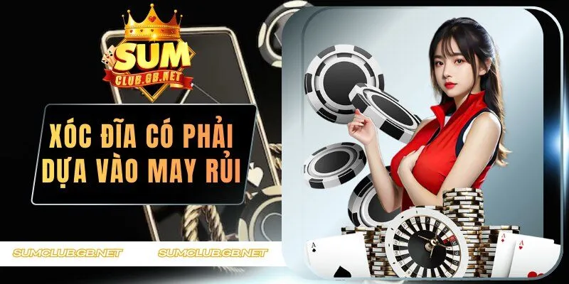 Xóc đĩa có phải trò chơi hoàn toàn dựa vào may rủi
